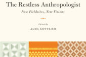 Gottlieb and colleagues explore the daunting challenge of leaving an anthropological field site and moving to another in "The Restless Anthropologist: New Fieldsites, New Visions" (University of Chicago Press), a newly published collection of essays, written by her and other top scholars in anthropology.    Click photo to enlarge